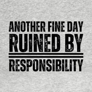 ANOTHER FINE DAY RUINED BY RESPONSIBILITY T-Shirt